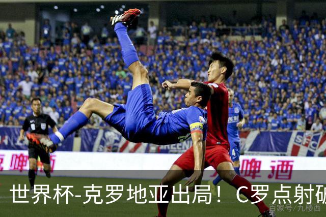 世界杯-克罗地亚出局！C罗点射破荒拉莫斯94分钟绝杀 葡萄牙2-1晋级