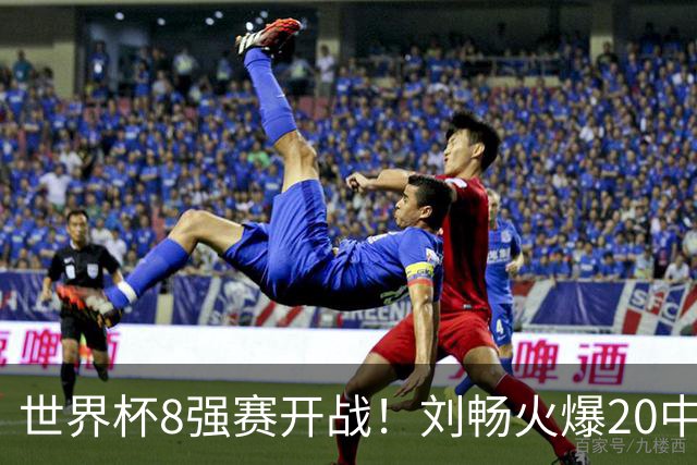 世界杯8强赛开战！刘畅火爆20中18领衔冲击红单