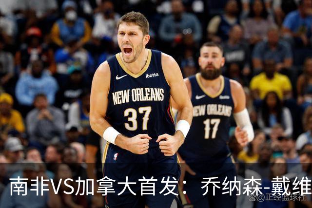 南非VS加拿大首发：乔纳森-戴维布坎南领军 阿芳仍替补