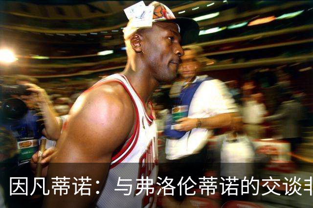 因凡蒂诺：与弗洛伦蒂诺的交谈非常愉快 他的贡献是巨大的