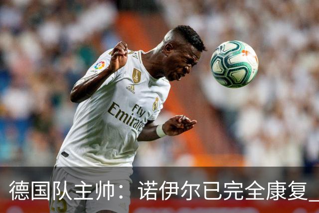 德国队主帅：诺伊尔已完全康复 他的身体状态可以首发