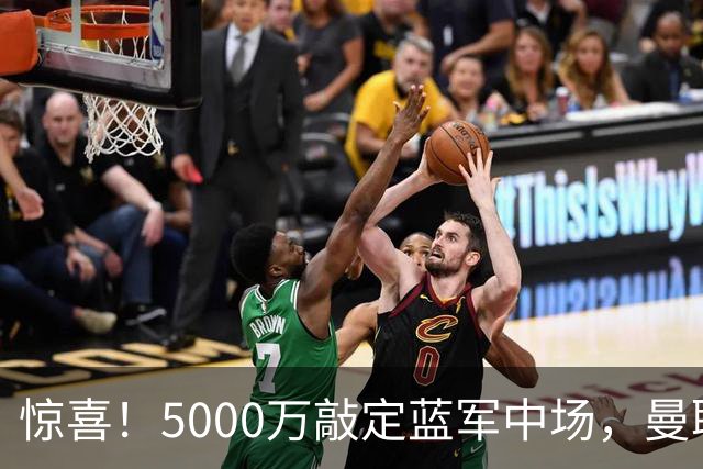 惊喜！5000万敲定蓝军中场，曼联接连失利后终于拿下第二名中场新援