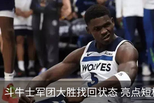 斗牛士军团大胜找回状态 亮点短板皆还在冲冠仍需完善