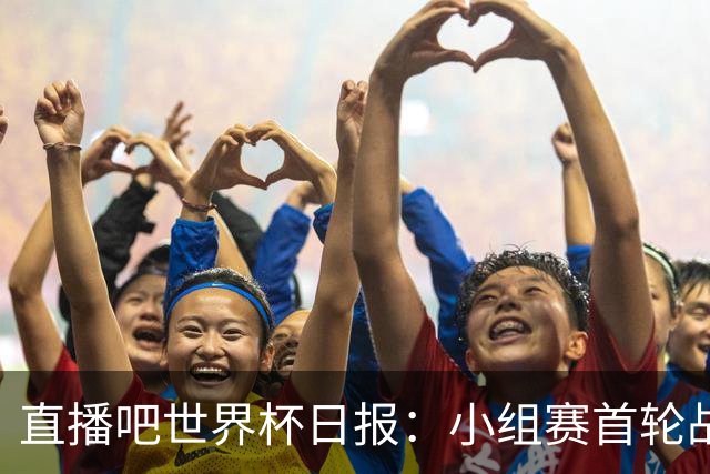 直播吧世界杯日报：小组赛首轮战罢各榜单一览 拜仁三叉戟闪耀
