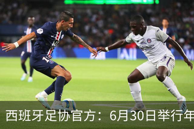 西班牙足协官方：6月30日举行年度大会，并公布2026-27赛季赛程
