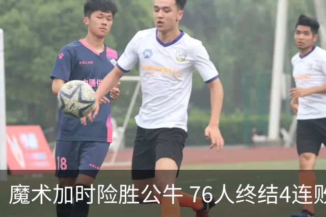 魔术加时险胜公牛 76人终结4连败送奇才6连败