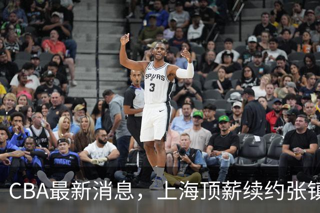 CBA最新消息，上海顶薪续约张镇麟 新疆顶薪续约齐麟 杨鸣捐款10万